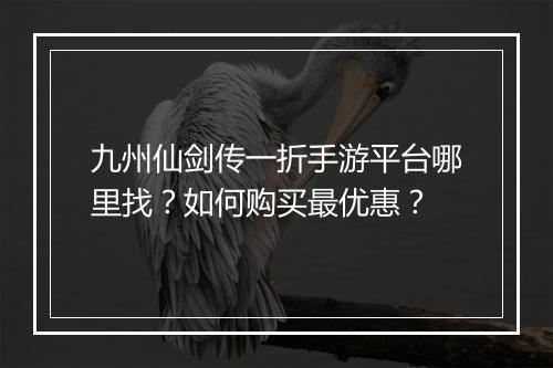 九州仙剑传一折手游平台哪里找？如何购买最优惠？