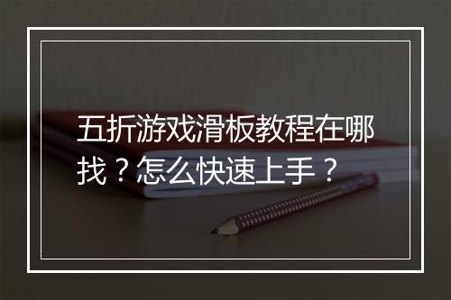 五折游戏滑板教程在哪找?怎么快速上手?