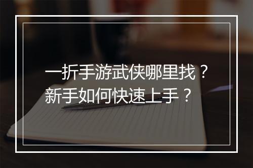 一折手游武侠哪里找?新手如何快速上手?