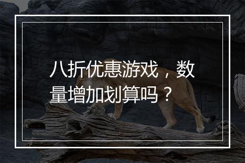 八折优惠游戏,数量增加划算吗?