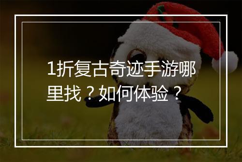 1折复古奇迹手游哪里找？如何体验？