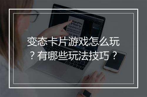 变态卡片游戏怎么玩？有哪些玩法技巧？