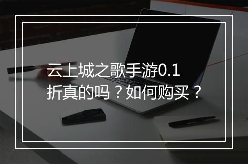 云上城之歌手游0.1折真的吗？如何购买？