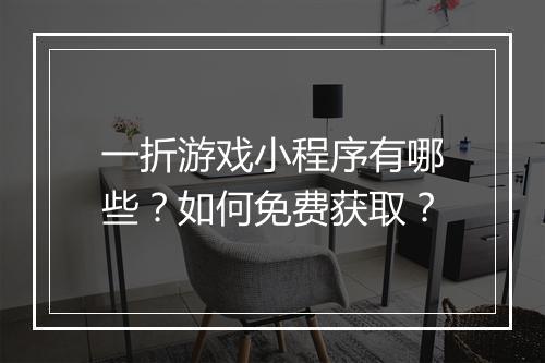 一折游戏小程序有哪些？如何免费获取？