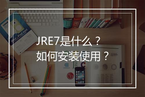 JRE7是什么？如何安装使用？