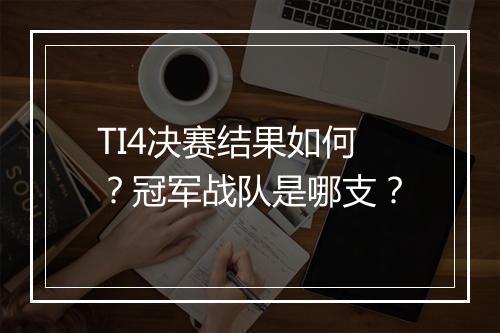 TI4决赛结果如何？冠军战队是哪支？