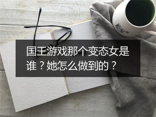 国王游戏那个变态女是谁？她怎么做到的？
