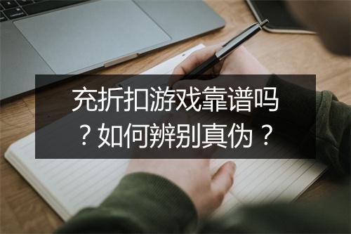 充折扣游戏靠谱吗？如何辨别真伪？