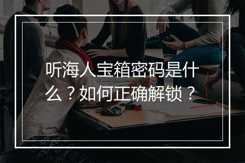 听海人宝箱密码是什么?如何正确解锁?