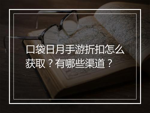 口袋日月手游折扣怎么获取？有哪些渠道？
