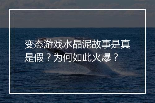 变态游戏水晶泥故事是真是假？为何如此火爆？