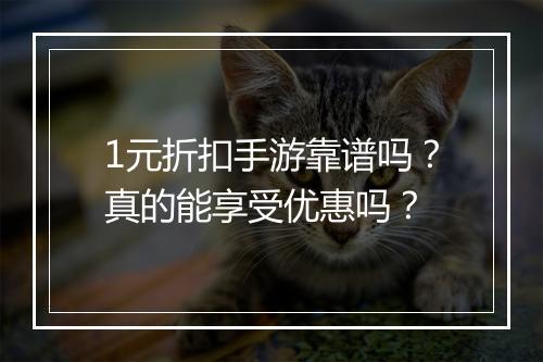 1元折扣手游靠谱吗?真的能享受优惠吗?