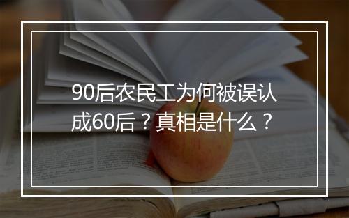 90后农民工为何被误认成60后?真相是什么?