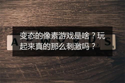 变态的像素游戏是啥？玩起来真的那么刺激吗？