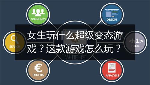 女生玩什么超级变态游戏？这款游戏怎么玩？