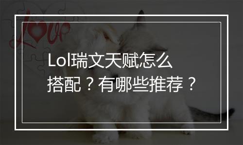 Lol瑞文天赋怎么搭配？有哪些推荐？