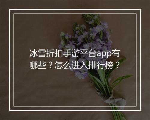 冰雪折扣手游平台app有哪些？怎么进入排行榜？
