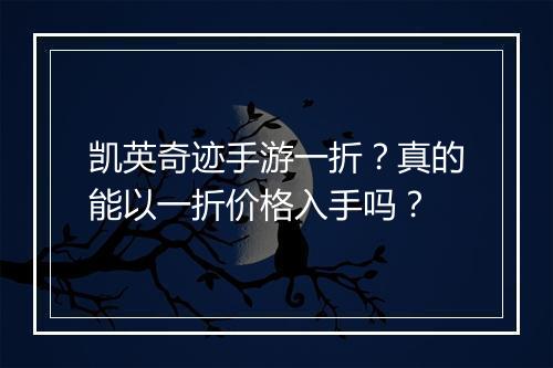 凯英奇迹手游一折？真的能以一折价格入手吗？