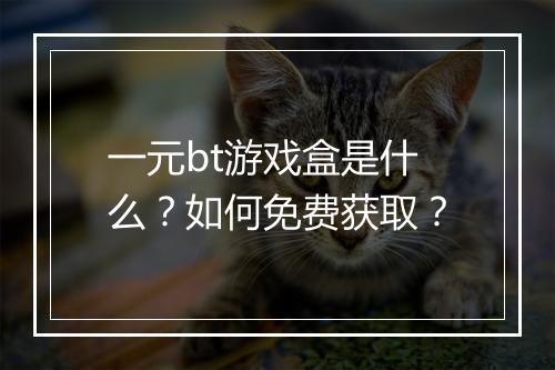 一元bt游戏盒是什么？如何免费获取？
