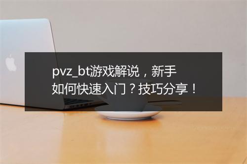 pvz_bt游戏解说，新手如何快速入门？技巧分享！