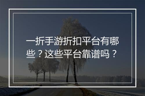 一折手游折扣平台有哪些？这些平台靠谱吗？