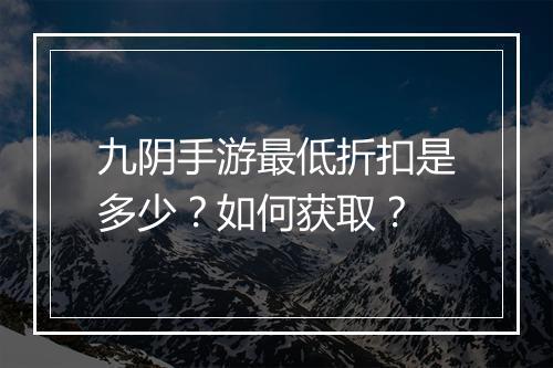 九阴手游最低折扣是多少？如何获取？