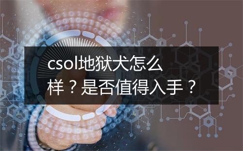 csol地狱犬怎么样？是否值得入手？