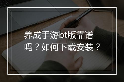 养成手游bt版靠谱吗？如何下载安装？