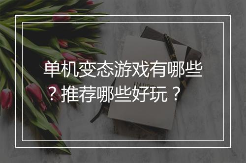 单机变态游戏有哪些?推荐哪些好玩?
