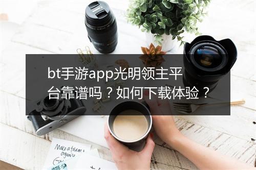 bt手游app光明领主平台靠谱吗?如何下载体验?