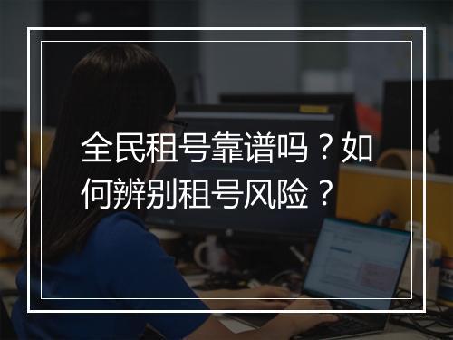 全民租号靠谱吗？如何辨别租号风险？