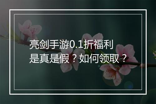 亮剑手游0.1折福利是真是假？如何领取？