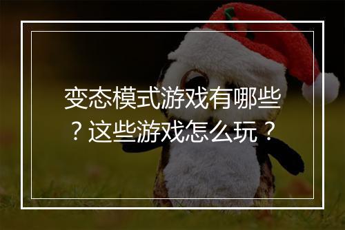 变态模式游戏有哪些？这些游戏怎么玩？