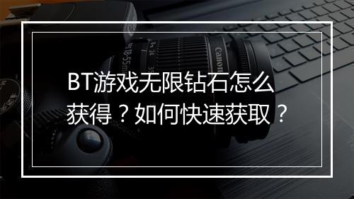 BT游戏无限钻石怎么获得？如何快速获取？