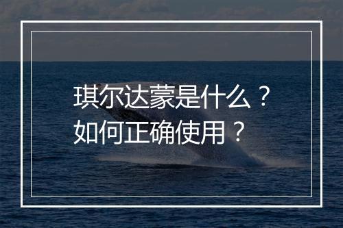 琪尔达蒙是什么？如何正确使用？