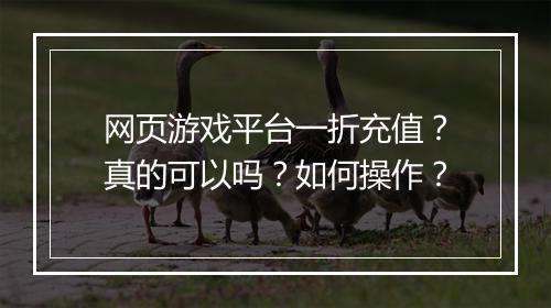 网页游戏平台一折充值?真的可以吗?如何操作?