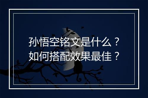 孙悟空铭文是什么?如何搭配效果最佳?