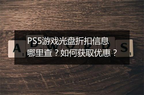 PS5游戏光盘折扣信息哪里查？如何获取优惠？