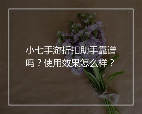 小七手游折扣助手靠谱吗？使用效果怎么样？