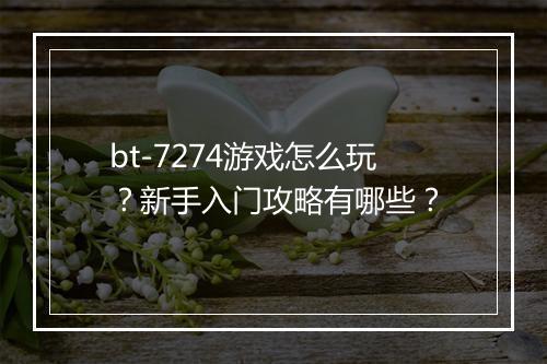 bt-7274游戏怎么玩？新手入门攻略有哪些？