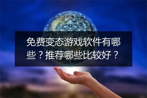 免费变态游戏软件有哪些?推荐哪些比较好?