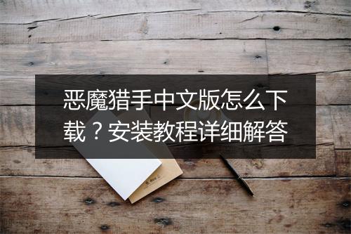 恶魔猎手中文版怎么下载？安装教程详细解答