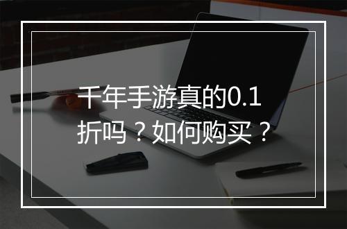 千年手游真的0.1折吗?如何购买?