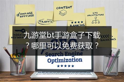 九游堂bt手游盒子下载?哪里可以免费获取?