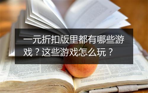 一元折扣版里都有哪些游戏？这些游戏怎么玩？