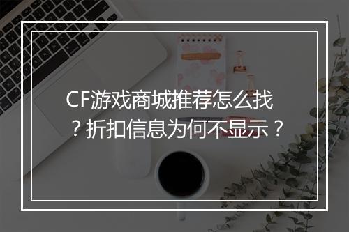 CF游戏商城推荐怎么找？折扣信息为何不显示？