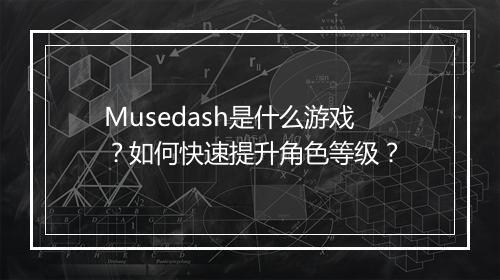 Musedash是什么游戏？如何快速提升角色等级？