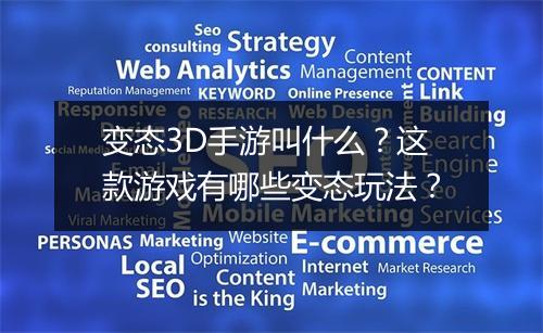 变态3D手游叫什么?这款游戏有哪些变态玩法?