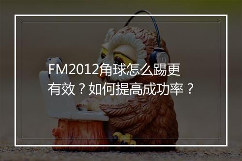 FM2012角球怎么踢更有效？如何提高成功率？