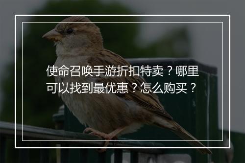 使命召唤手游折扣特卖？哪里可以找到最优惠？怎么购买？